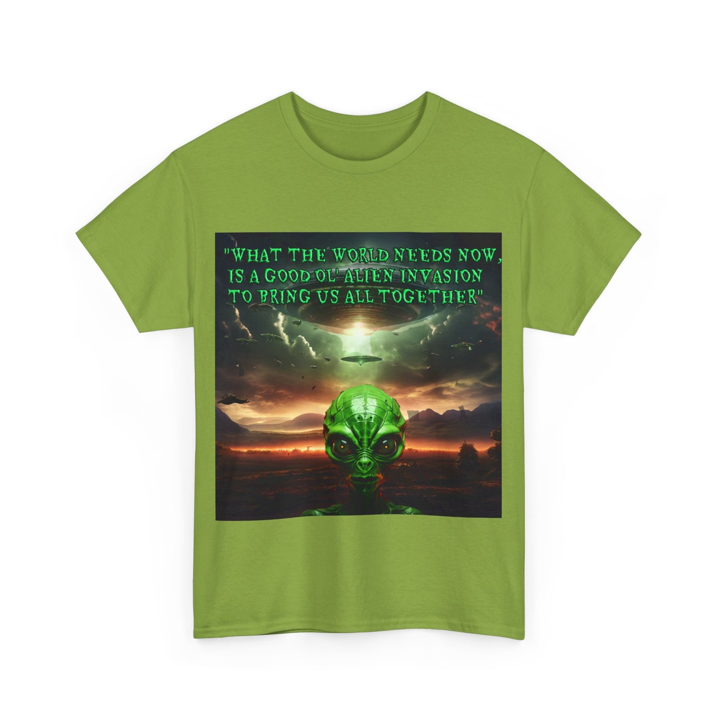 "WHAT THE WORLD NEEDS NOW,  IS A GOOD OL' ALIEN INVASION  TO BRING US ALL TOGETHER" Unisex Heavy Cotton Tee