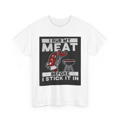 I Rub My Meat Before I Stick It in Unisex Heavy Cotton Tee