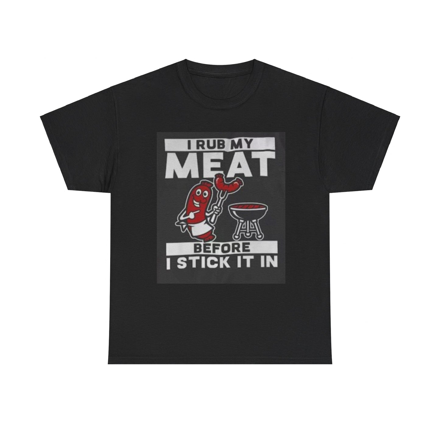 I Rub My Meat Before I Stick It in Unisex Heavy Cotton Tee