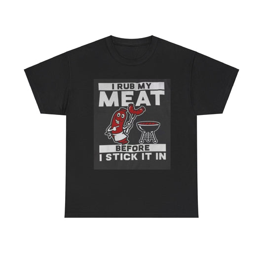 I Rub My Meat Before I Stick It in Unisex Heavy Cotton Tee