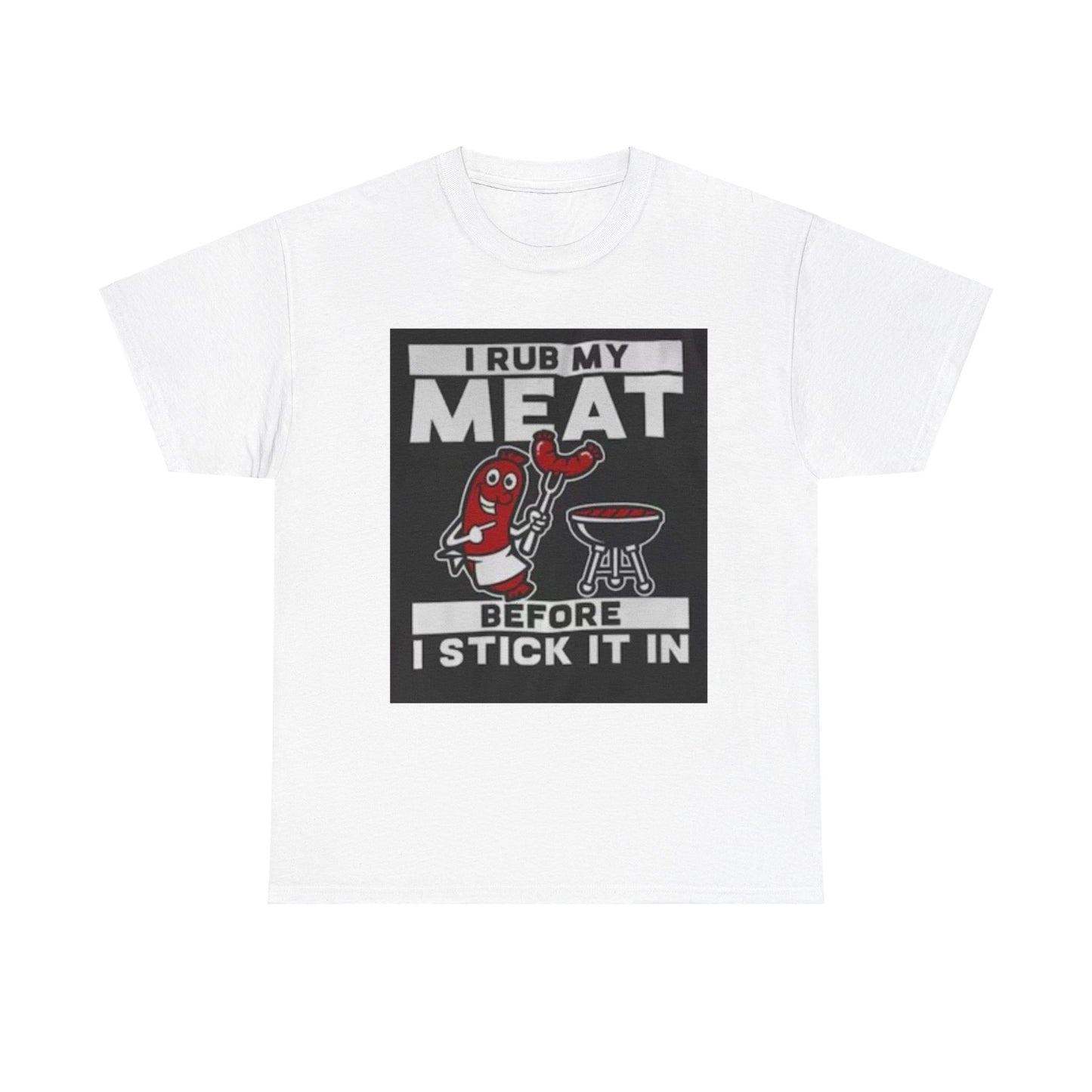 I Rub My Meat Before I Stick It in Unisex Heavy Cotton Tee