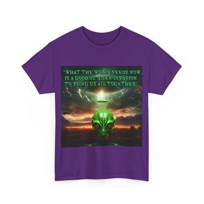 "WHAT THE WORLD NEEDS NOW,  IS A GOOD OL' ALIEN INVASION  TO BRING US ALL TOGETHER" Unisex Heavy Cotton Tee