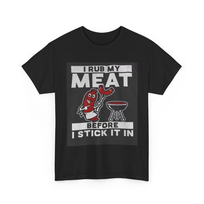 I Rub My Meat Before I Stick It in Unisex Heavy Cotton Tee