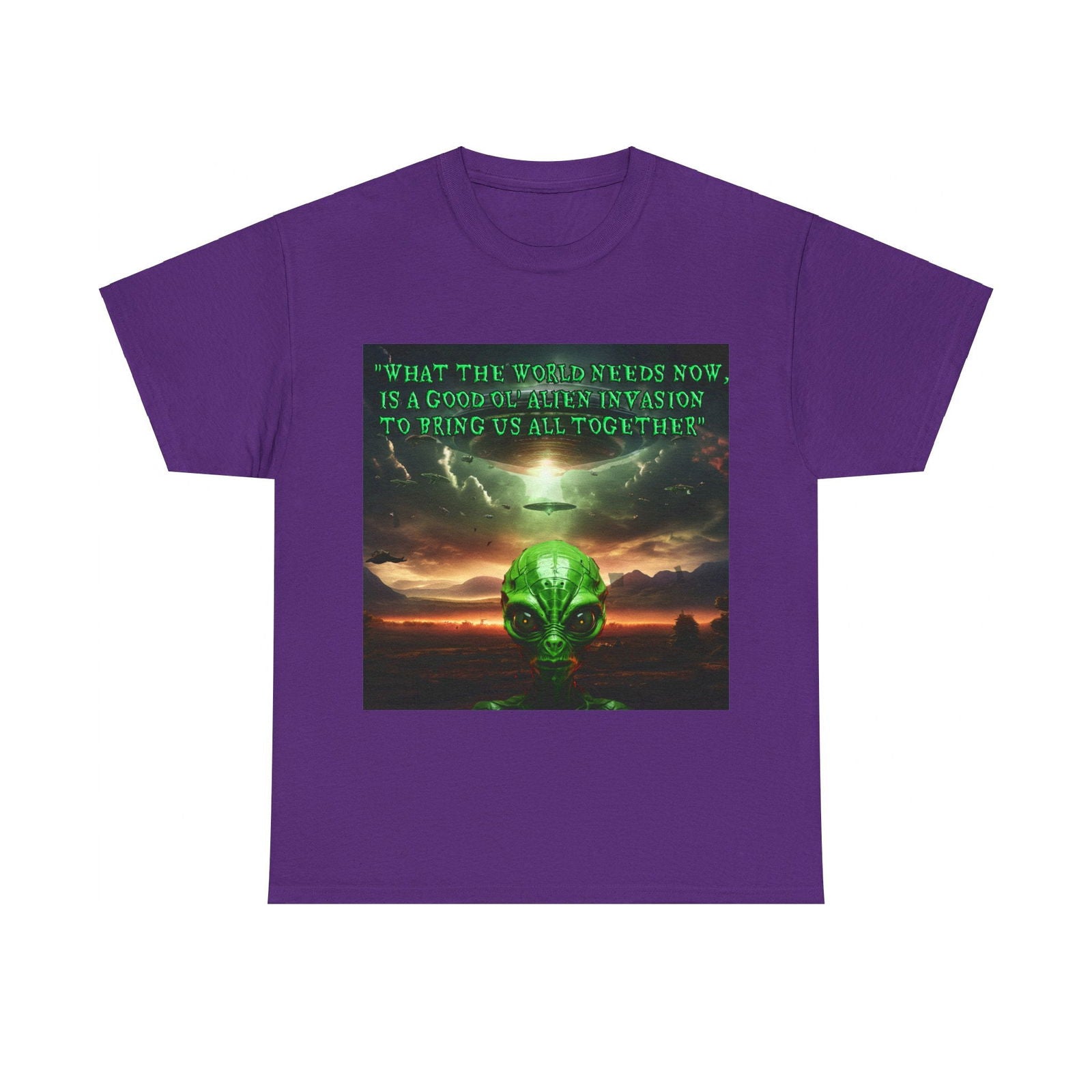 "WHAT THE WORLD NEEDS NOW,  IS A GOOD OL' ALIEN INVASION  TO BRING US ALL TOGETHER" Unisex Heavy Cotton Tee - S-Mart Shop Smart Treasures