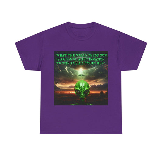 "WHAT THE WORLD NEEDS NOW,  IS A GOOD OL' ALIEN INVASION  TO BRING US ALL TOGETHER" Unisex Heavy Cotton Tee - S-Mart Shop Smart Treasures