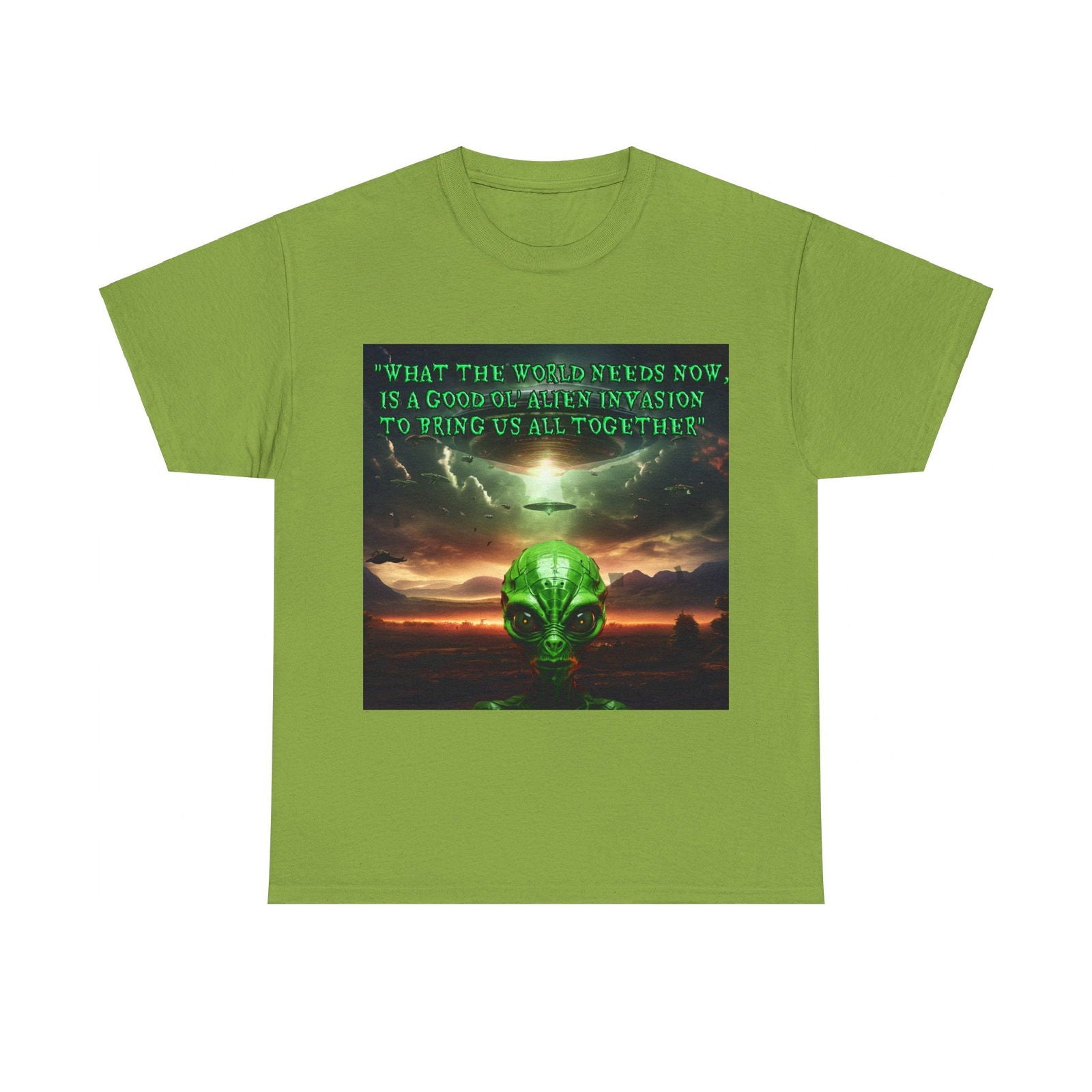 "WHAT THE WORLD NEEDS NOW,  IS A GOOD OL' ALIEN INVASION  TO BRING US ALL TOGETHER" Unisex Heavy Cotton Tee - S-Mart Shop Smart Treasures