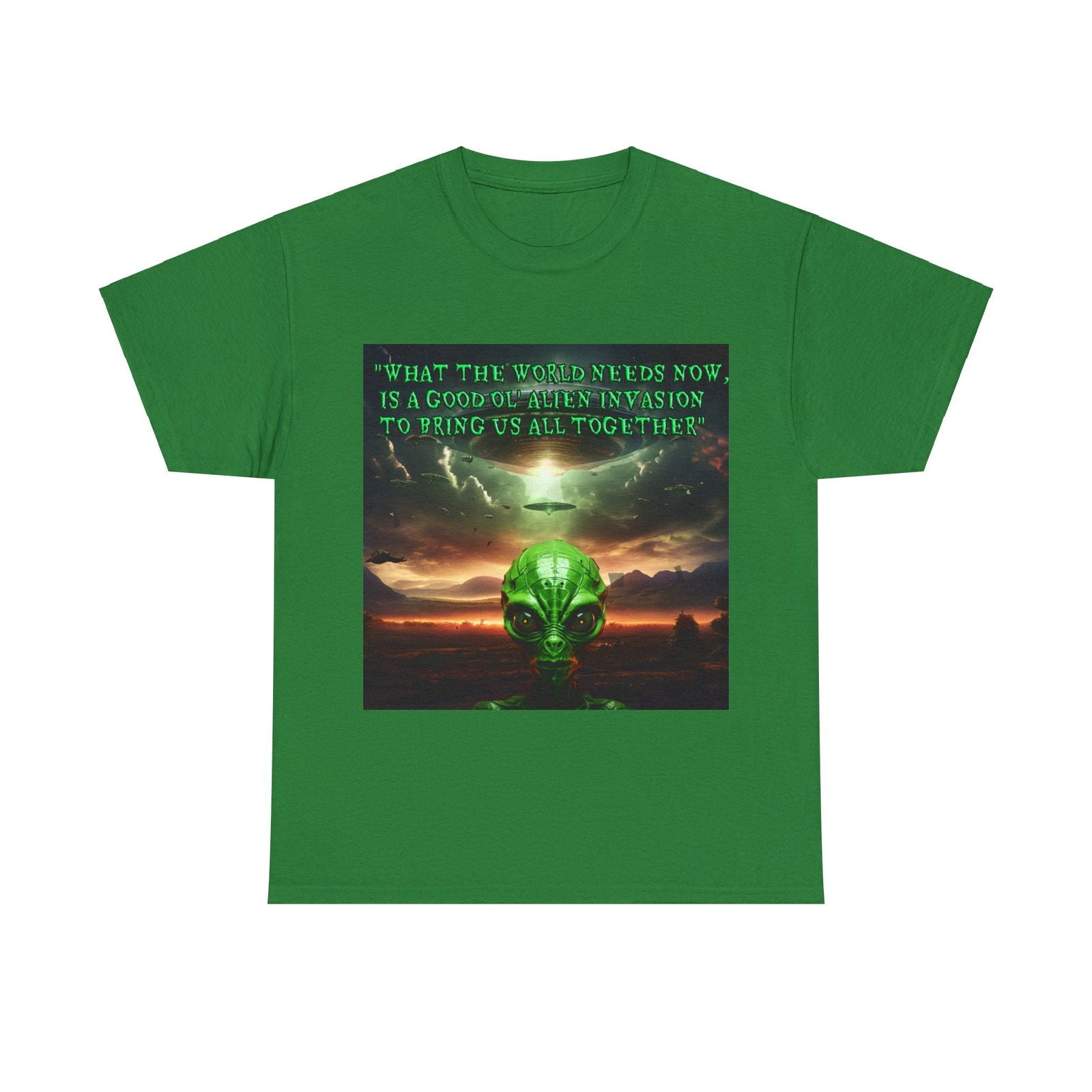 "WHAT THE WORLD NEEDS NOW,  IS A GOOD OL' ALIEN INVASION  TO BRING US ALL TOGETHER" Unisex Heavy Cotton Tee - S-Mart Shop Smart Treasures
